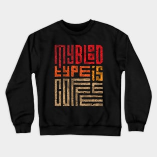 My blood type is coffee Crewneck Sweatshirt